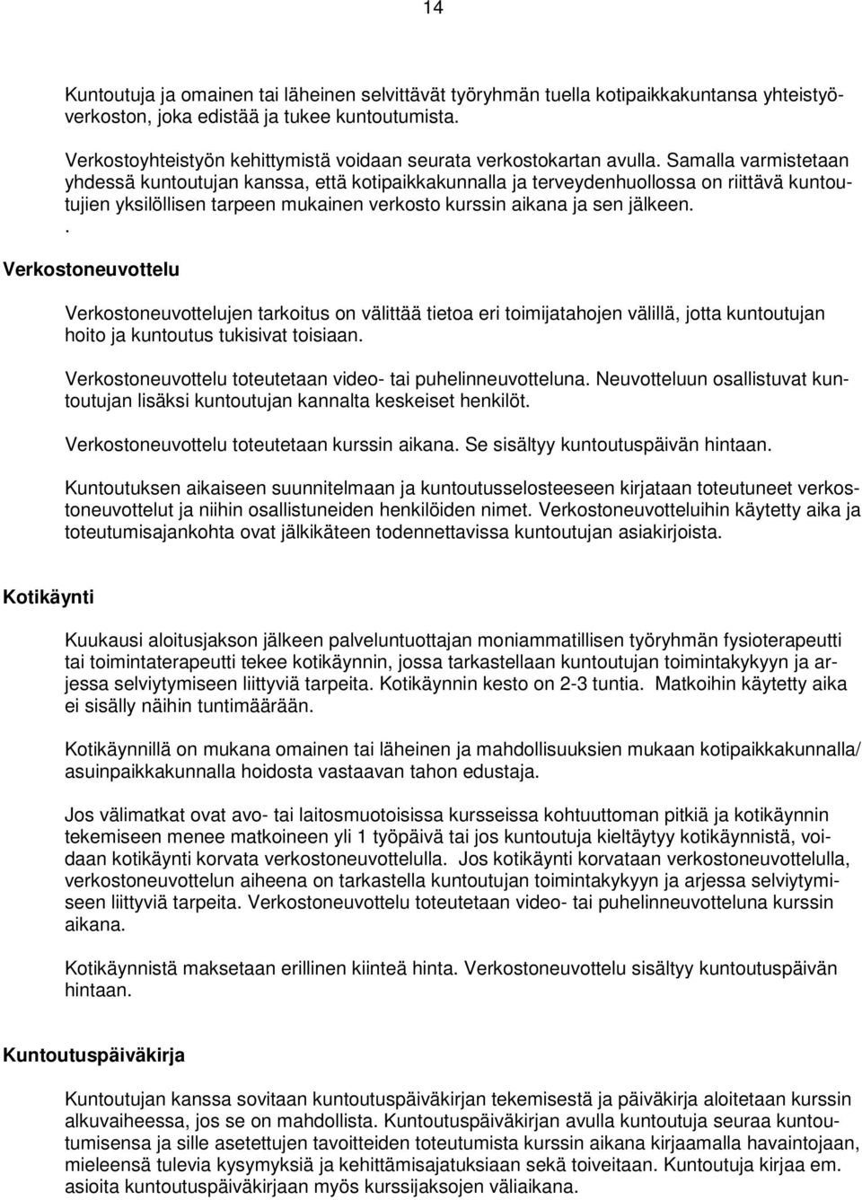 Samalla varmistetaan yhdessä kuntoutujan kanssa, että kotipaikkakunnalla ja terveydenhuollossa on riittävä kuntoutujien yksilöllisen tarpeen mukainen verkosto kurssin aikana ja sen jälkeen.