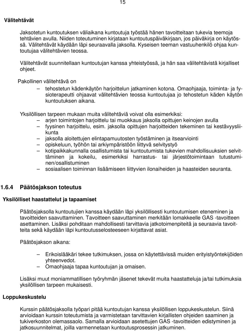 Välitehtävät suunnitellaan kuntoutujan kanssa yhteistyössä, ja hän saa välitehtävistä kirjalliset ohjeet. Pakollinen välitehtävä on tehostetun kädenkäytön harjoittelun jatkaminen kotona.