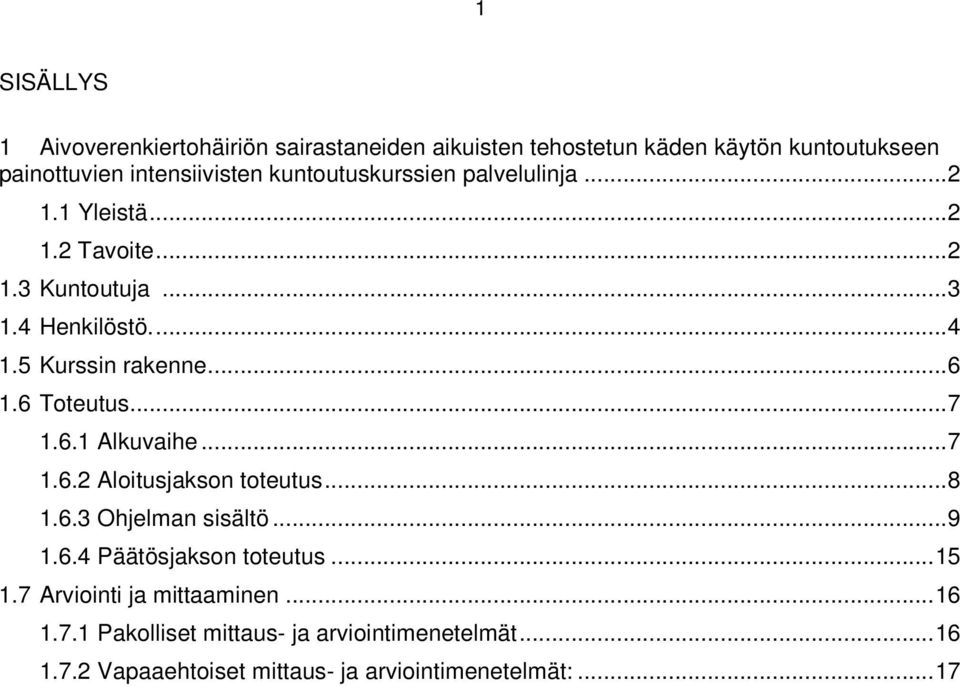 6 Toteutus... 7 1.6.1 Alkuvaihe... 7 1.6.2 Aloitusjakson toteutus... 8 1.6.3 Ohjelman sisältö... 9 1.6.4 Päätösjakson toteutus... 15 1.