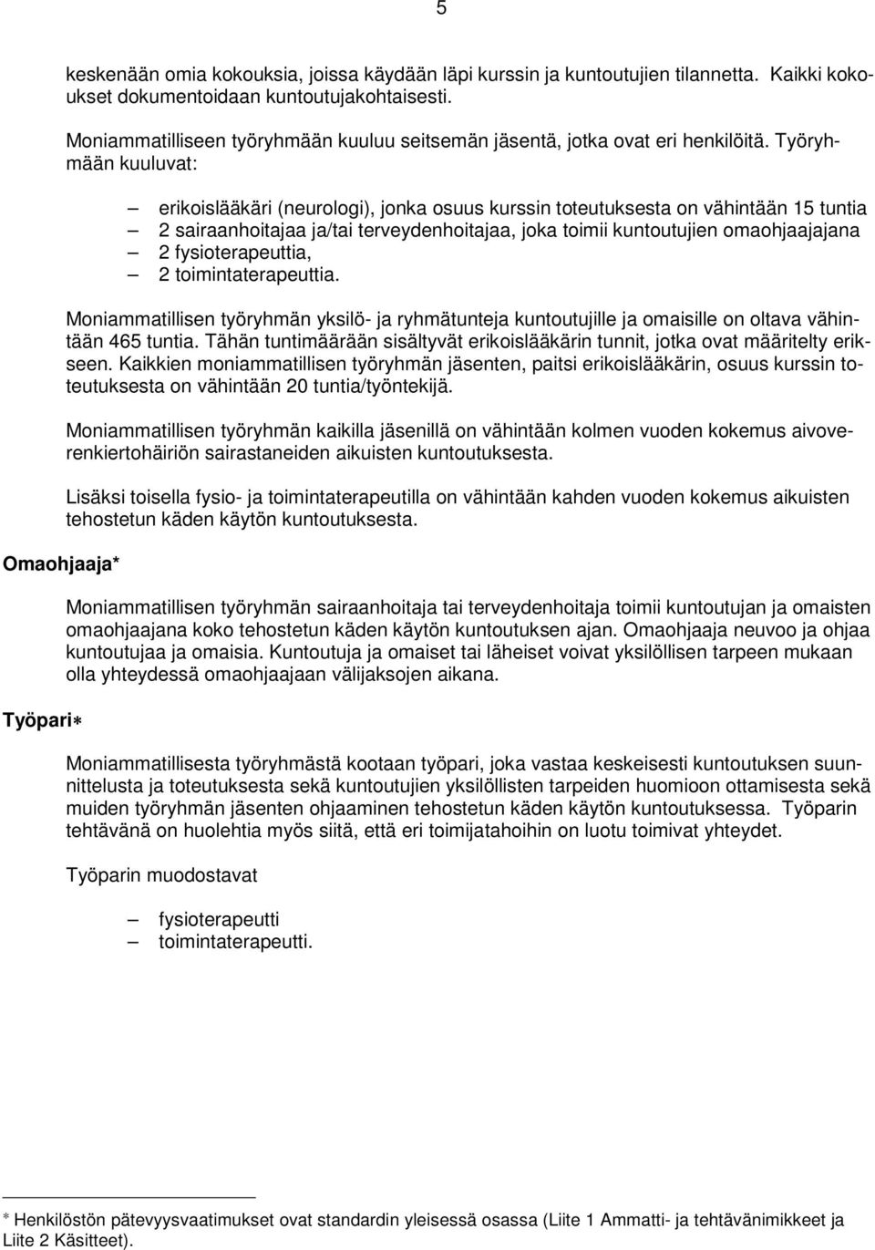 Työryhmään kuuluvat: erikoislääkäri (neurologi), jonka osuus kurssin toteutuksesta on vähintään 15 tuntia 2 sairaanhoitajaa ja/tai terveydenhoitajaa, joka toimii kuntoutujien omaohjaajajana 2