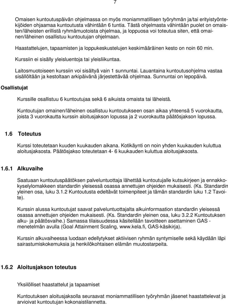 Haastattelujen, tapaamisten ja loppukeskustelujen keskimääräinen kesto on noin 60 min. Kurssiin ei sisälly yleisluentoja tai yleisliikuntaa. Laitosmuotoiseen kurssiin voi sisältyä vain 1 sunnuntai.