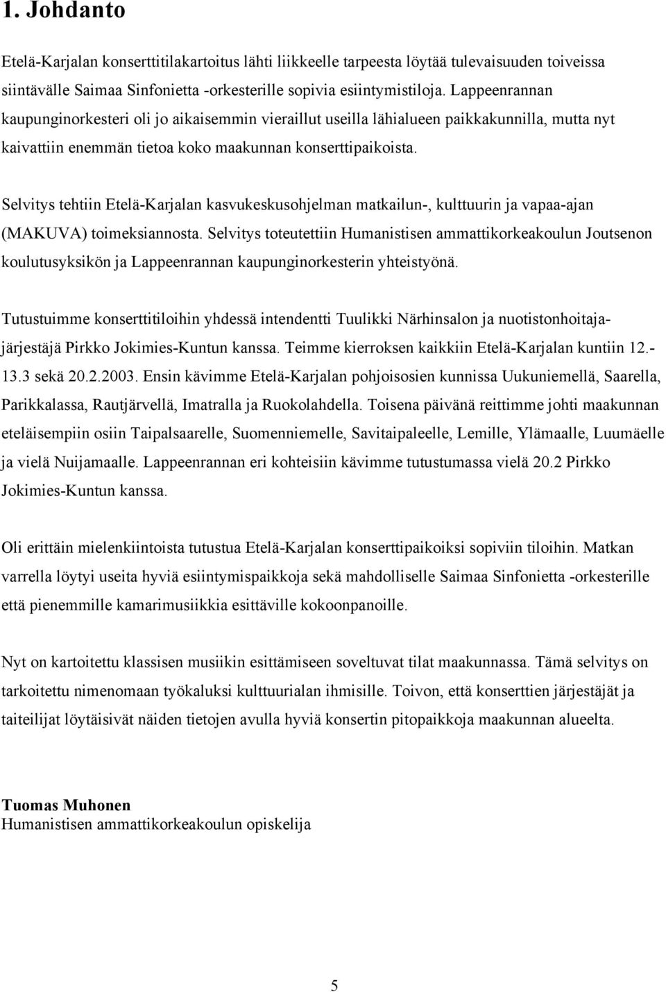 Selvitys tehtiin Etelä-Karjalan kasvukeskusohjelman matkailun-, kulttuurin ja vapaa-ajan (MAKUVA) toimeksiannosta.