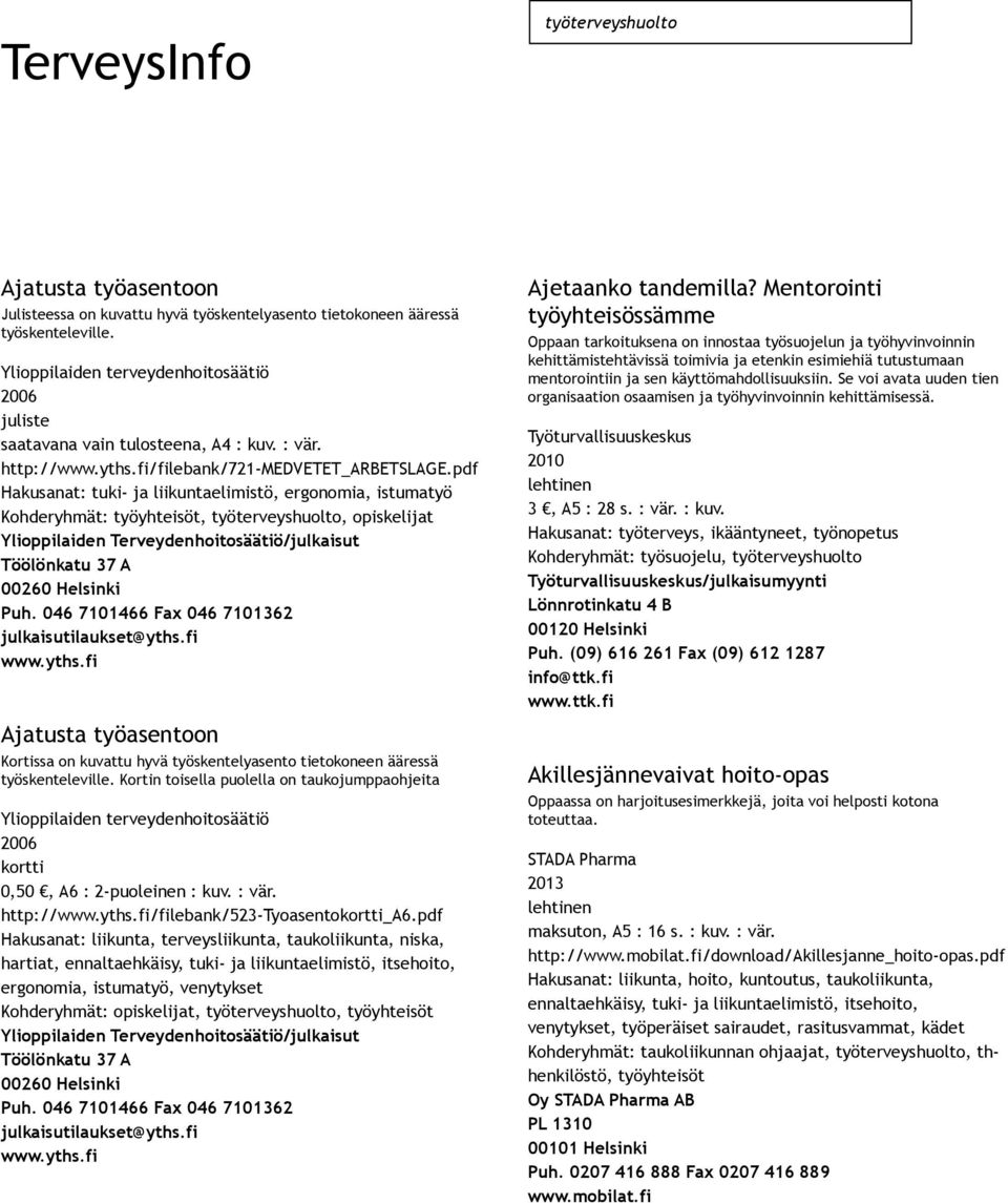 Hakusanat: tuki ja liikuntaelimistö, ergonomia, istumatyö, opiskelijat Ylioppilaiden Terveydenhoitosäätiö/julkaisut Töölönkatu 37 A 00260 Helsinki Puh.