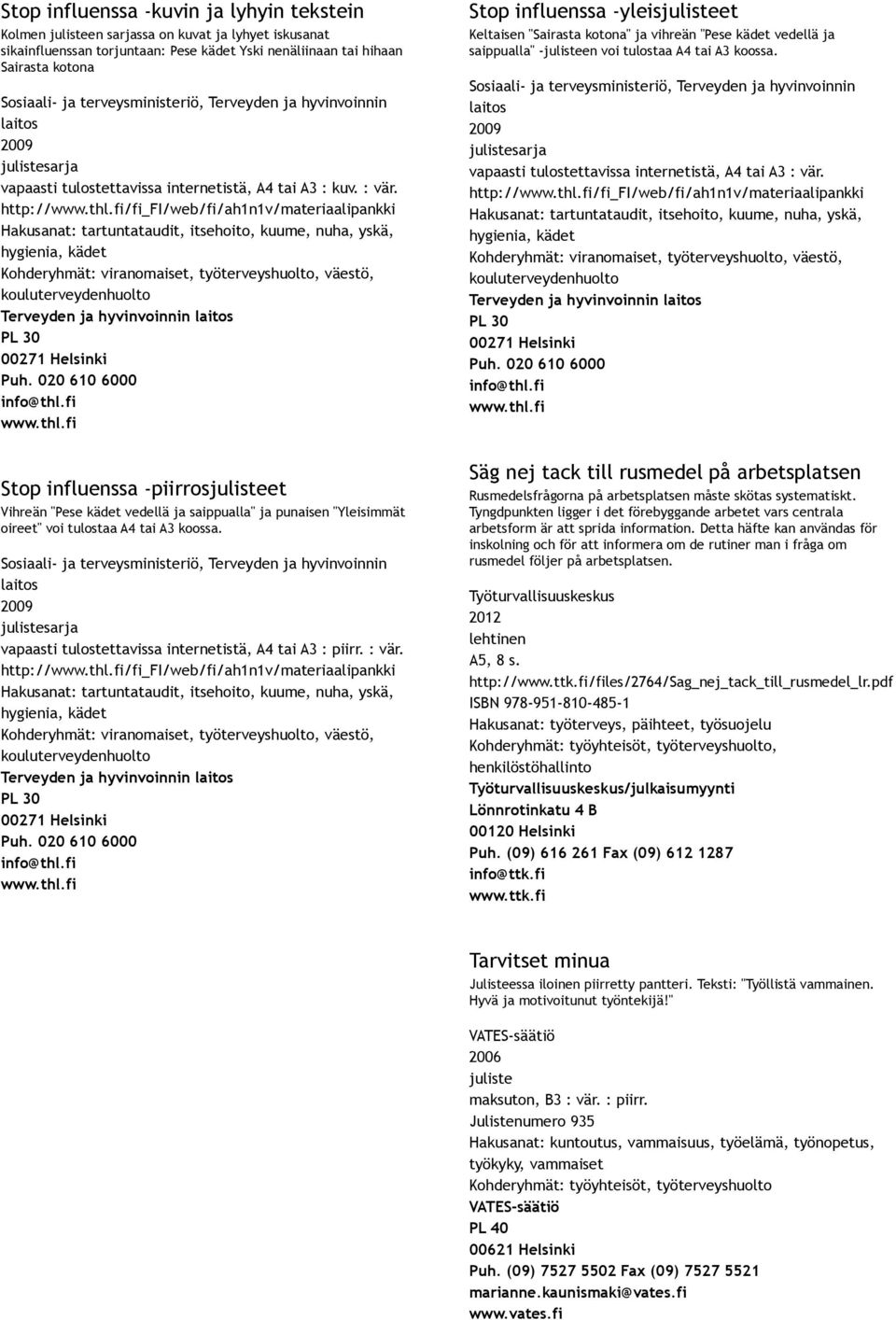 fi/fi_fi/web/fi/ah1n1v/materiaalipankki Hakusanat: tartuntataudit, itsehoito, kuume, nuha, yskä, hygienia, kädet Kohderyhmät: viranomaiset, työterveyshuolto, väestö, kouluterveydenhuolto Terveyden ja