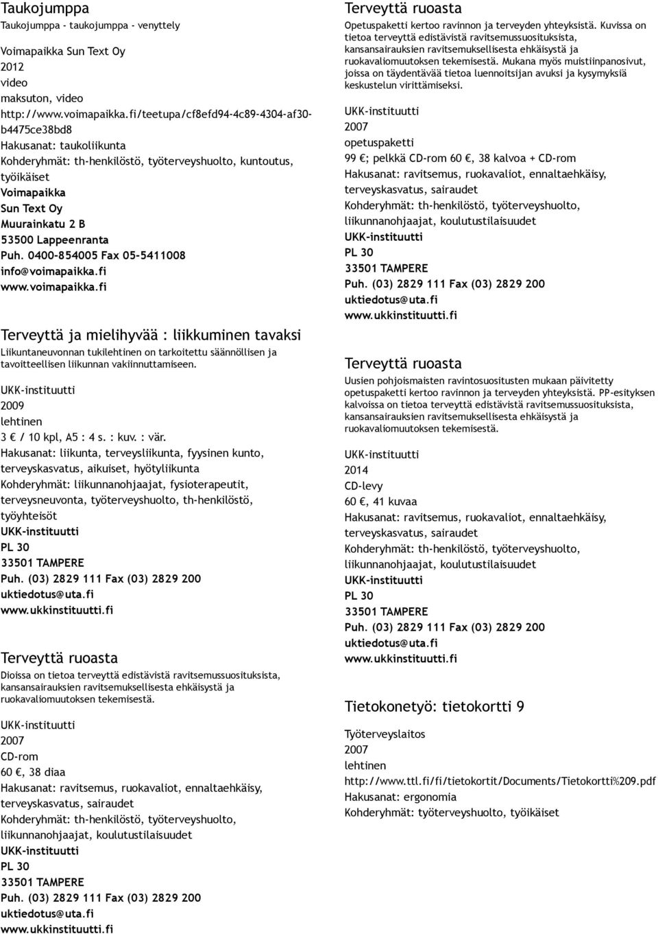 Puh. 0400 854005 Fax 05 5411008 info@voimapaikka.fi www.voimapaikka.fi Terveyttä ja mielihyvää : liikkuminen tavaksi Liikuntaneuvonnan tuki on tarkoitettu säännöllisen ja tavoitteellisen liikunnan vakiinnuttamiseen.