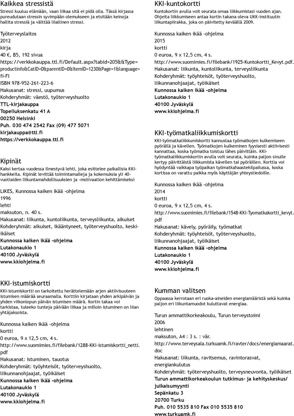 tabid=205&&Type= productinfo&catid=0&parentid=0&itemid=1230&page=1&language= fi FI ISBN 978 952 261 223 6 Hakusanat: stressi, uupumus Kohderyhmät: väestö, työterveyshuolto Kipinät Kaksi kertaa