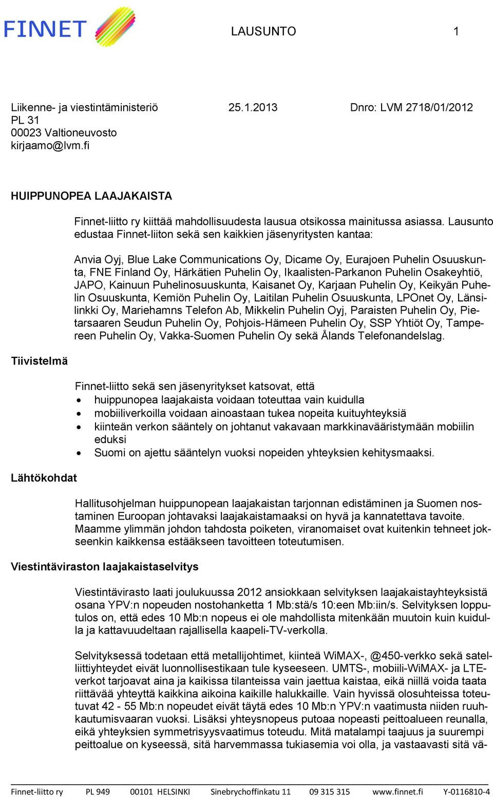 Lausunto edustaa Finnet-liiton sekä sen kaikkien jäsenyritysten kantaa: Anvia Oyj, Blue Lake Communications Oy, Dicame Oy, Eurajoen Puhelin Osuuskunta, FNE Finland Oy, Härkätien Puhelin Oy,