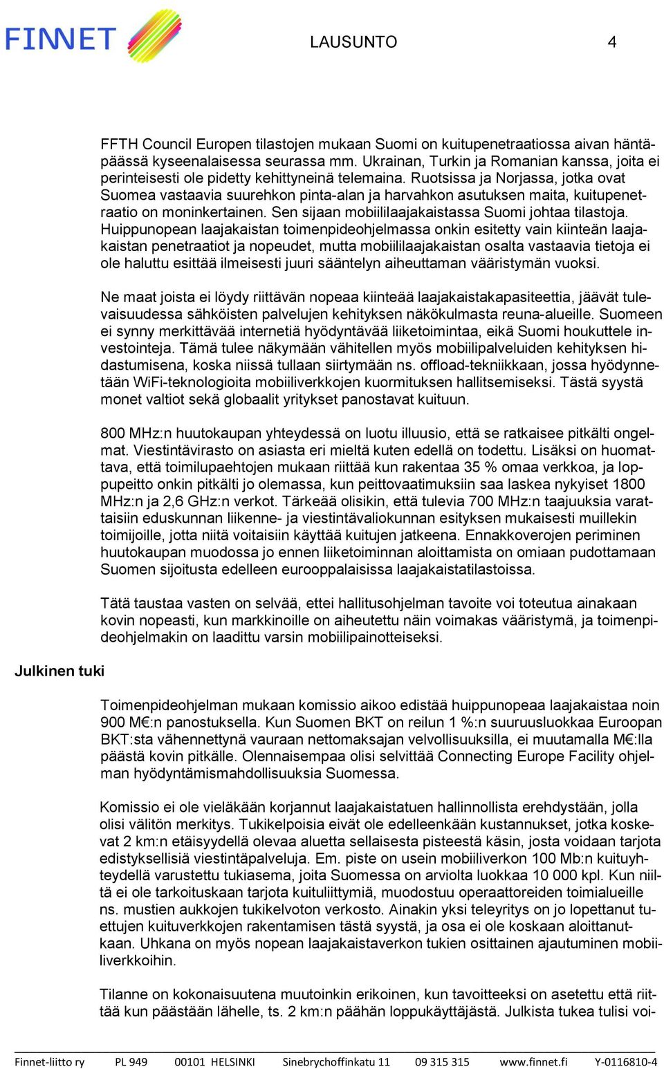Ruotsissa ja Norjassa, jotka ovat Suomea vastaavia suurehkon pinta-alan ja harvahkon asutuksen maita, kuitupenetraatio on moninkertainen. Sen sijaan mobiililaajakaistassa Suomi johtaa tilastoja.
