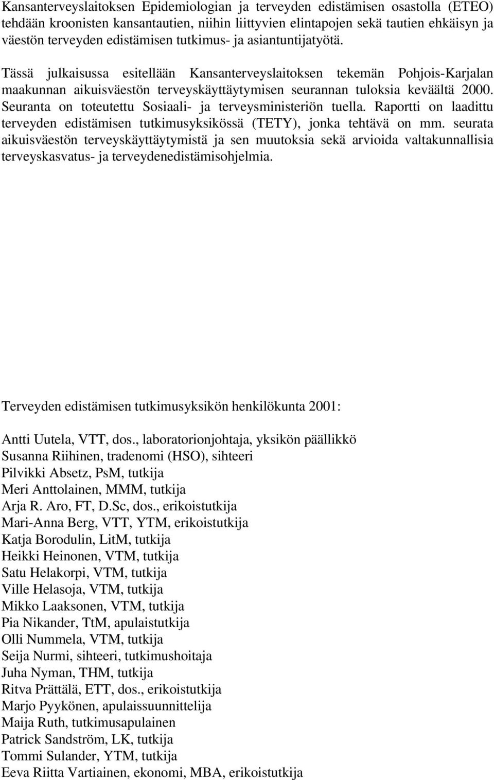 Seuranta on toteutettu Sosiaali- ja terveysministeriön tuella. Raportti on laadittu terveyden edistämisen tutkimusyksikössä (TETY), jonka tehtävä on mm.