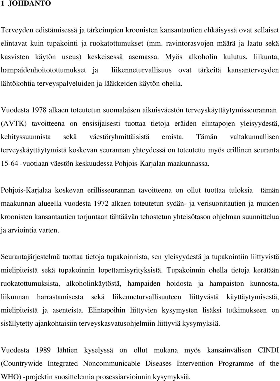 Myös alkoholin kulutus, liikunta, hampaidenhoitotottumukset ja liikenneturvallisuus ovat tärkeitä kansanterveyden lähtökohtia terveyspalveluiden ja lääkkeiden käytön ohella.