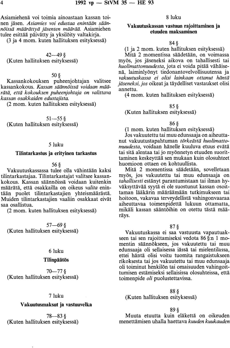 Kassan säännöissä voidaan määrätä, että kokouksen puheenjohtaja on valittava kassan osakkaiden edustajista.