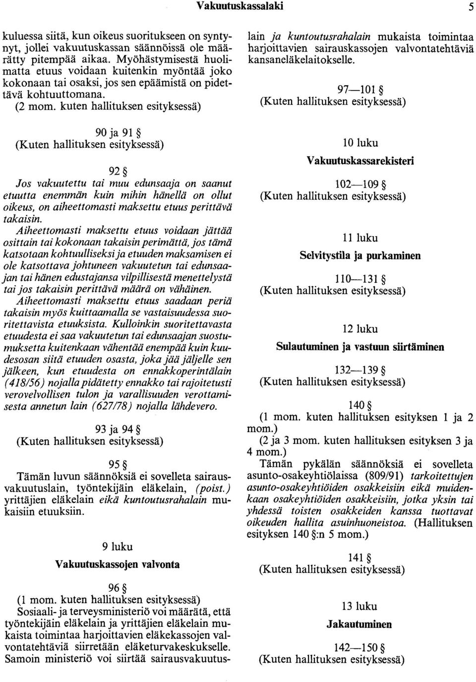 90 ja 91 92 Jos vakuutettu tai muu edunsaaja on saanut etuutta enemmän kuin mihin hänellä on ollut oikeus, on aiheettomasti maksettu etuus perittävä takaisin.