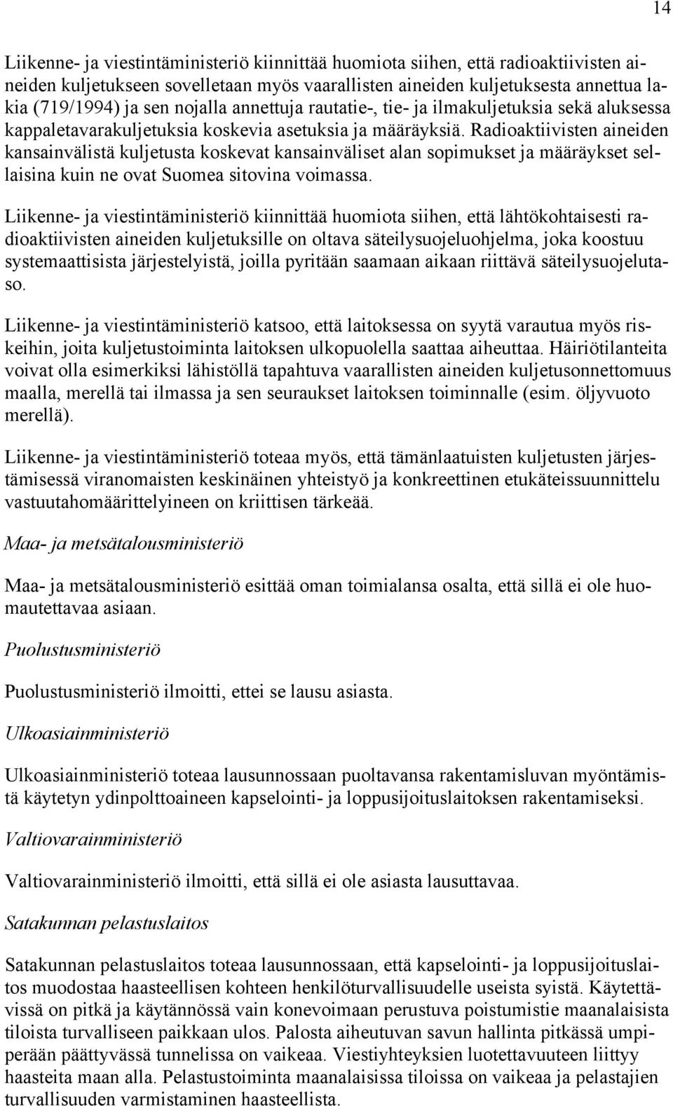 Radioaktiivisten aineiden kansainvälistä kuljetusta koskevat kansainväliset alan sopimukset ja määräykset sellaisina kuin ne ovat Suomea sitovina voimassa.