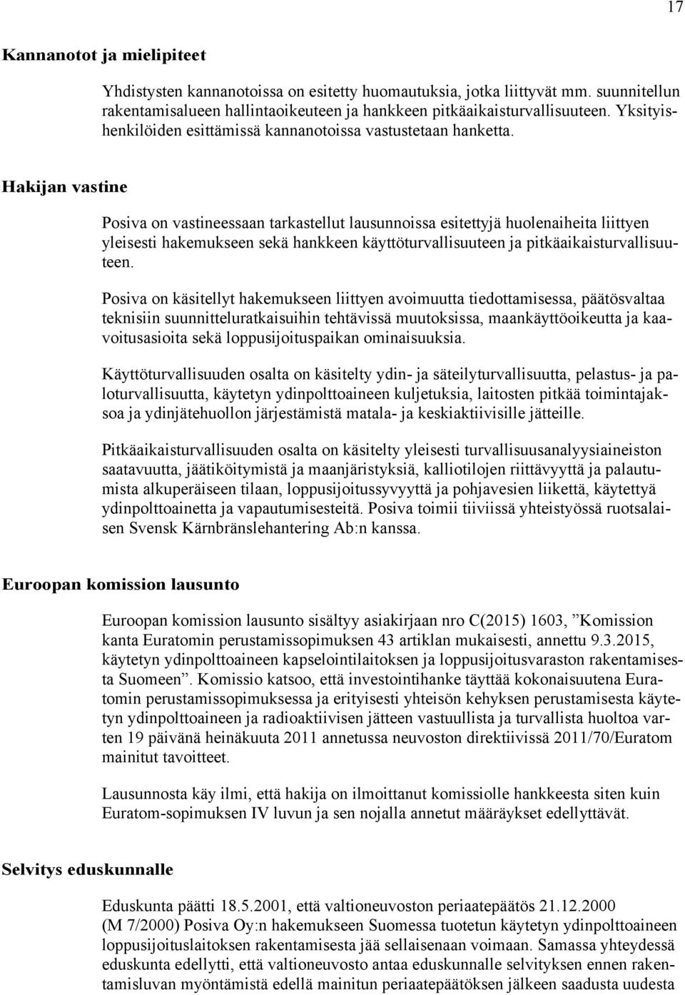 Hakijan vastine Posiva on vastineessaan tarkastellut lausunnoissa esitettyjä huolenaiheita liittyen yleisesti hakemukseen sekä hankkeen käyttöturvallisuuteen ja pitkäaikaisturvallisuuteen.