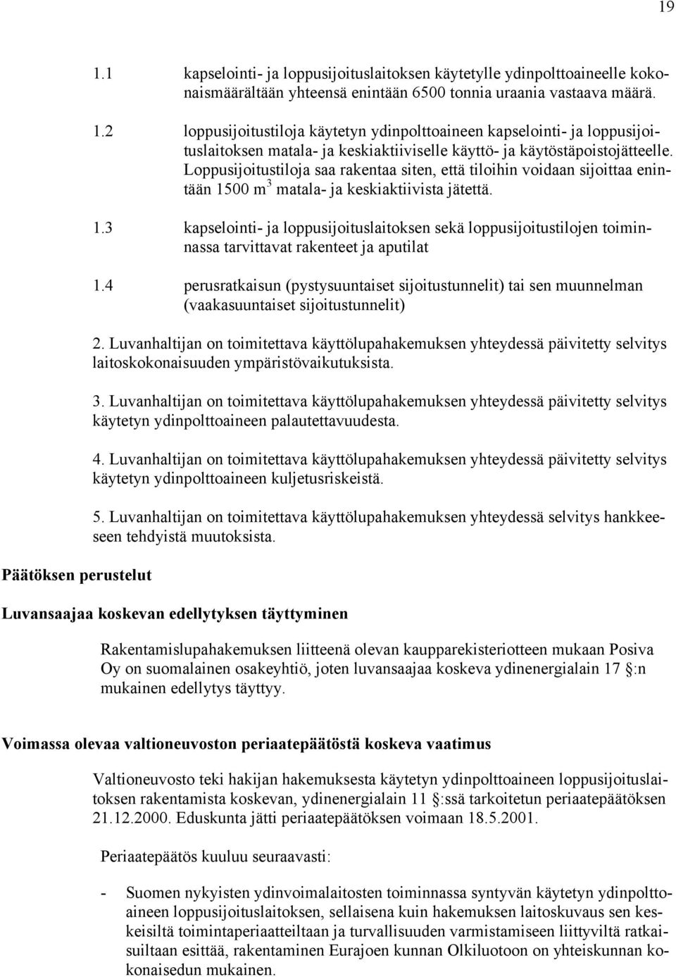 4 perusratkaisun (pystysuuntaiset sijoitustunnelit) tai sen muunnelman (vaakasuuntaiset sijoitustunnelit) 2.