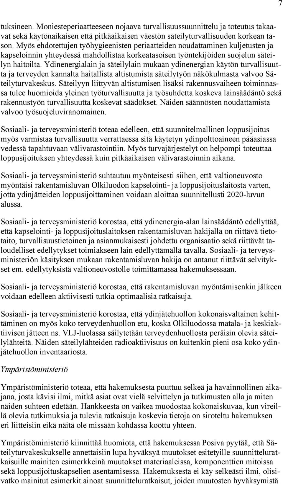 Ydinenergialain ja säteilylain mukaan ydinenergian käytön turvallisuutta ja terveyden kannalta haitallista altistumista säteilytyön näkökulmasta valvoo Säteilyturvakeskus.