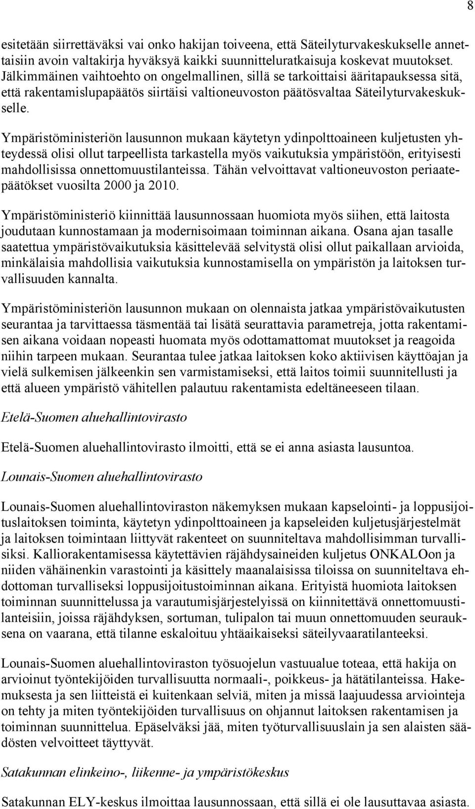 Ympäristöministeriön lausunnon mukaan käytetyn ydinpolttoaineen kuljetusten yhteydessä olisi ollut tarpeellista tarkastella myös vaikutuksia ympäristöön, erityisesti mahdollisissa