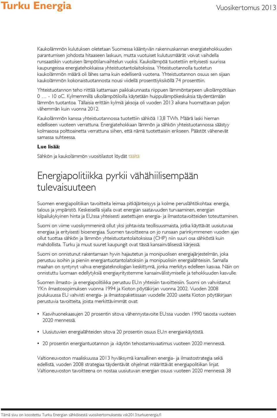 Yhteistuotannolla tuotetun kaukolämmön määrä oli lähes sama kuin edellisenä vuotena. Yhteistuotannon osuus sen sijaan kaukolämmön kokonaistuotannosta nousi viidellä prosenttiyksiköllä 74 prosenttiin.