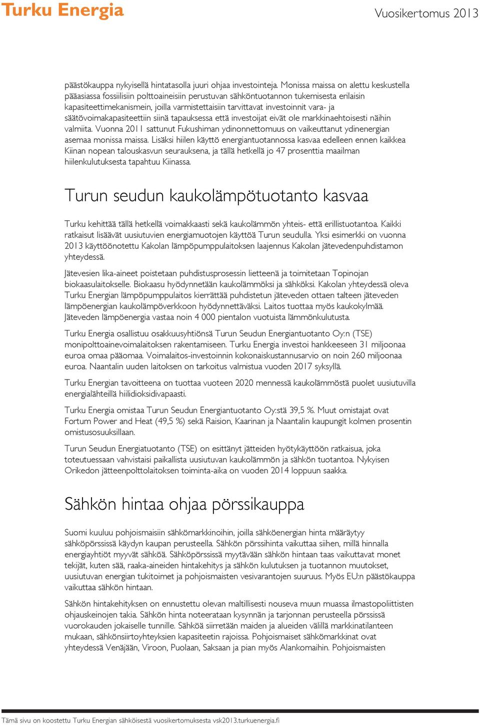 vara- ja säätövoimakapasiteettiin siinä tapauksessa että investoijat eivät ole markkinaehtoisesti näihin valmiita.