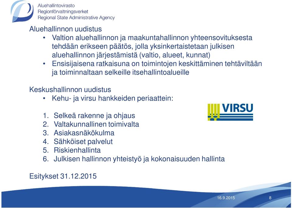 itsehallintoalueille Keskushallinnon uudistus Kehu- ja virsu hankkeiden periaattein: 1. Selkeä rakenne ja ohjaus 2. Valtakunnallinen toimivalta 3.