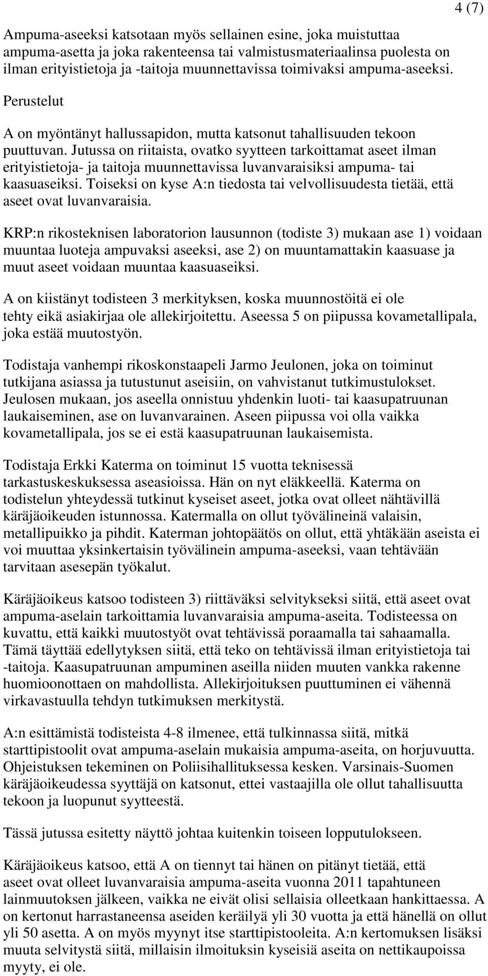 Jutussa on riitaista, ovatko syytteen tarkoittamat aseet ilman erityistietoja- ja taitoja muunnettavissa luvanvaraisiksi ampuma- tai kaasuaseiksi.