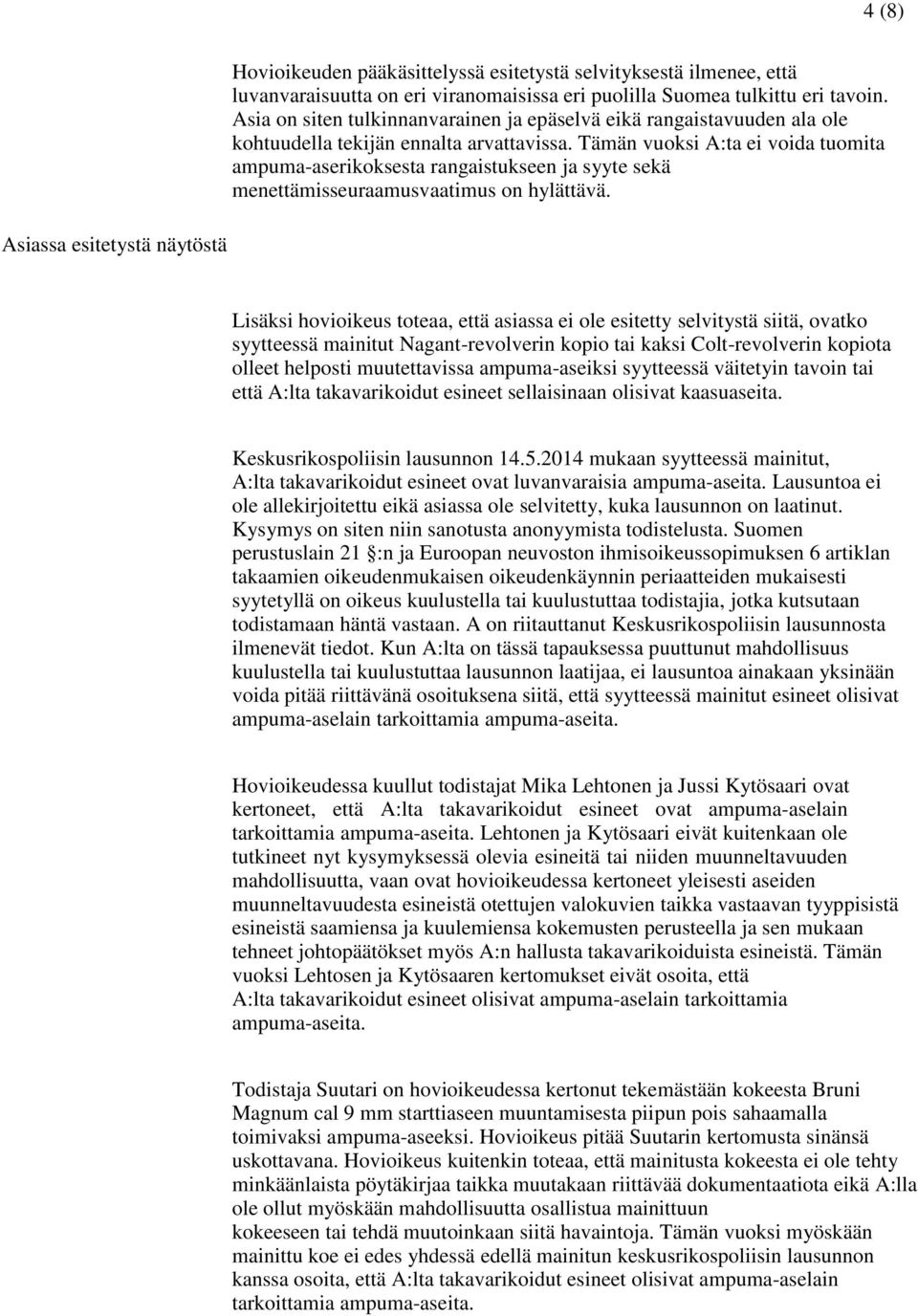 Tämän vuoksi A:ta ei voida tuomita ampuma-aserikoksesta rangaistukseen ja syyte sekä menettämisseuraamusvaatimus on hylättävä.