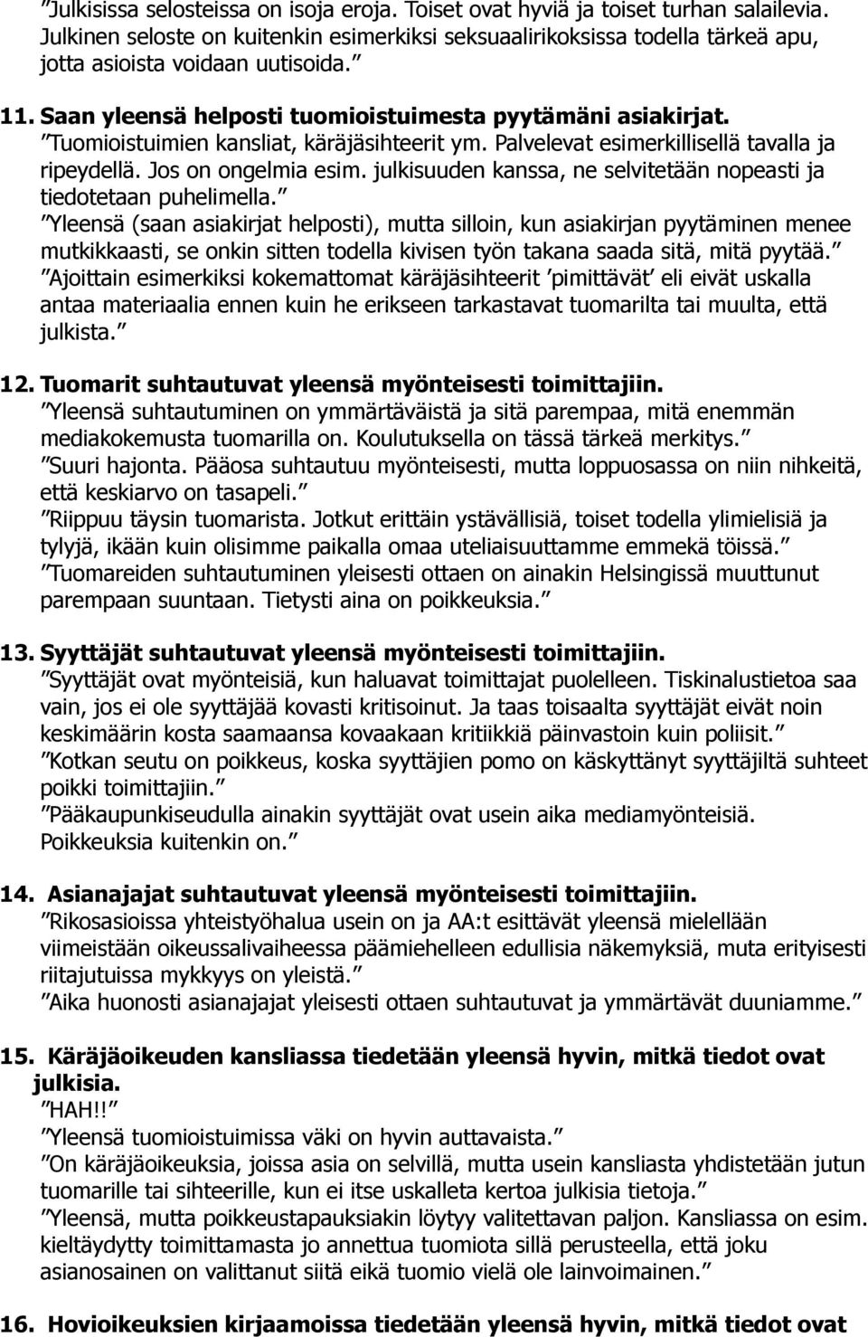 Tuomioistuimien kansliat, käräjäsihteerit ym. Palvelevat esimerkillisellä tavalla ja ripeydellä. Jos on ongelmia esim. julkisuuden kanssa, ne selvitetään nopeasti ja tiedotetaan puhelimella.