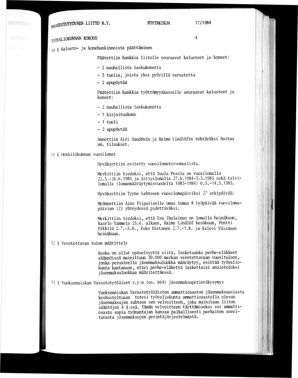 PÖYTÄKRJA 17/1984 ^OVALOKUNNAN KOKOUS 10 Kalusto- ja konehanknnosta päättämnen Päätettn hankka ltolle seuraavat kalusteet ja koneet: - 2 nauhallsta laskukonetta - 3 tuola, josta yks pyörllä