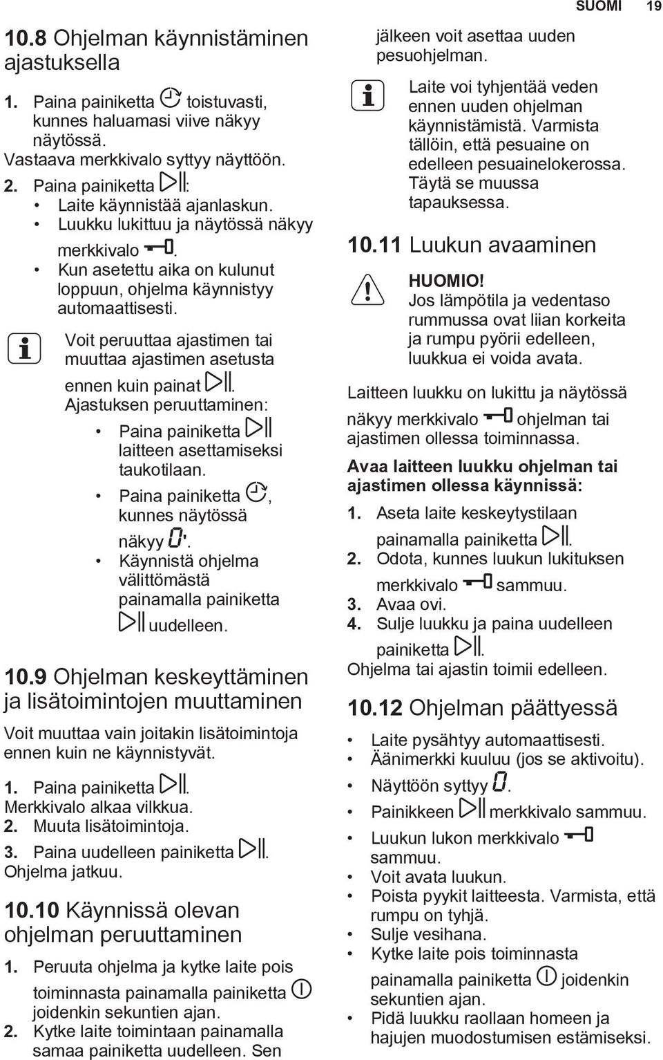 Voit peruuttaa ajastimen tai muuttaa ajastimen asetusta ennen kuin painat. Ajastuksen peruuttaminen: Paina painiketta laitteen asettamiseksi taukotilaan. Paina painiketta, kunnes näytössä näkyy '.