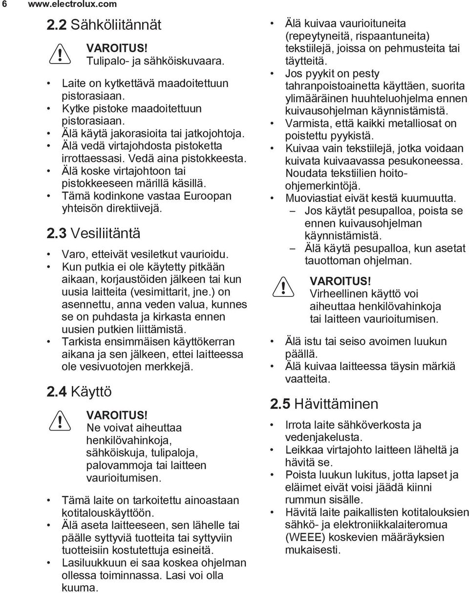 Tämä kodinkone vastaa Euroopan yhteisön direktiivejä. 2.3 Vesiliitäntä Varo, etteivät vesiletkut vaurioidu.