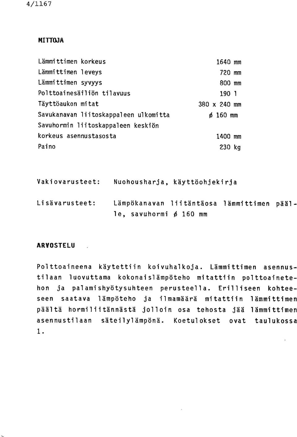 lämmittimen pääl- le, savuhormi 0 160 mm ARVOSTELU Polttoaineena käytettiin koivuhalkoja.