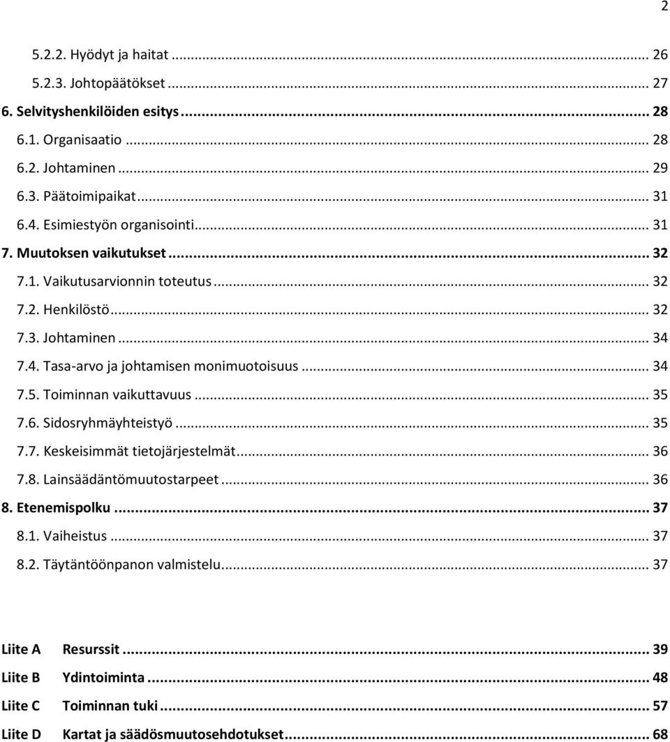 7.4. Tasa-arvo ja johtamisen monimuotoisuus... 34 7.5. Toiminnan vaikuttavuus... 35 7.6. Sidosryhmäyhteistyö... 35 7.7. Keskeisimmät tietojärjestelmät... 36 7.8.