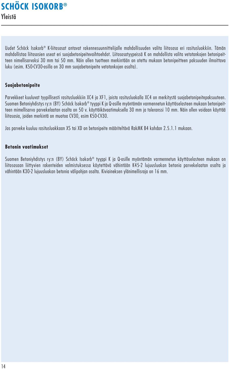 Näin ollen tuotteen merkintään on otettu mukaan betonipeitteen paksuuden ilmoittava luku (esim. K50-CV30-osilla on 30 mm suojabetonipeite vetotankojen osalta).