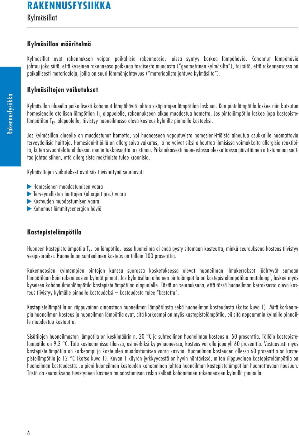 lämmönjohtavuus ( materiaalista johtuva kylmäsilta ). Rakennusfysiikka K Kylmäsiltojen vaikutukset Kylmäsillan alueella paikallisesti kohonnut lämpöhäviö johtaa sisäpintojen lämpötilan laskuun.