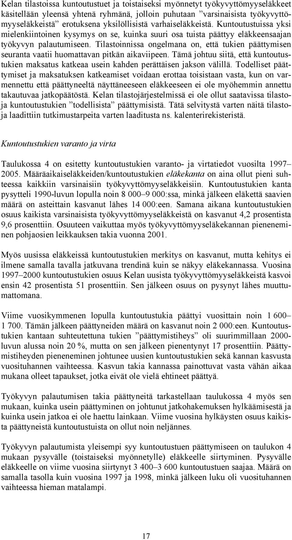 Tilastoinnissa ongelmana on, että tukien päättymisen seuranta vaatii huomattavan pitkän aikaviipeen. Tämä johtuu siitä, että kuntoutustukien maksatus katkeaa usein kahden perättäisen jakson välillä.