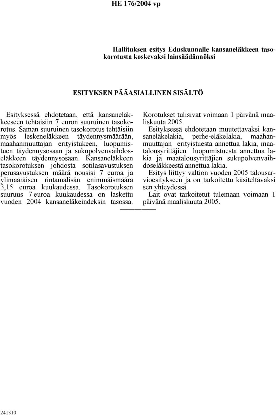 Kansaneläkkeen tasokorotuksen johdosta sotilasavustuksen perusavustuksen määrä nousisi 7 euroa ja ylimääräisen rintamalisän enimmäismäärä 3,15 euroa kuukaudessa.