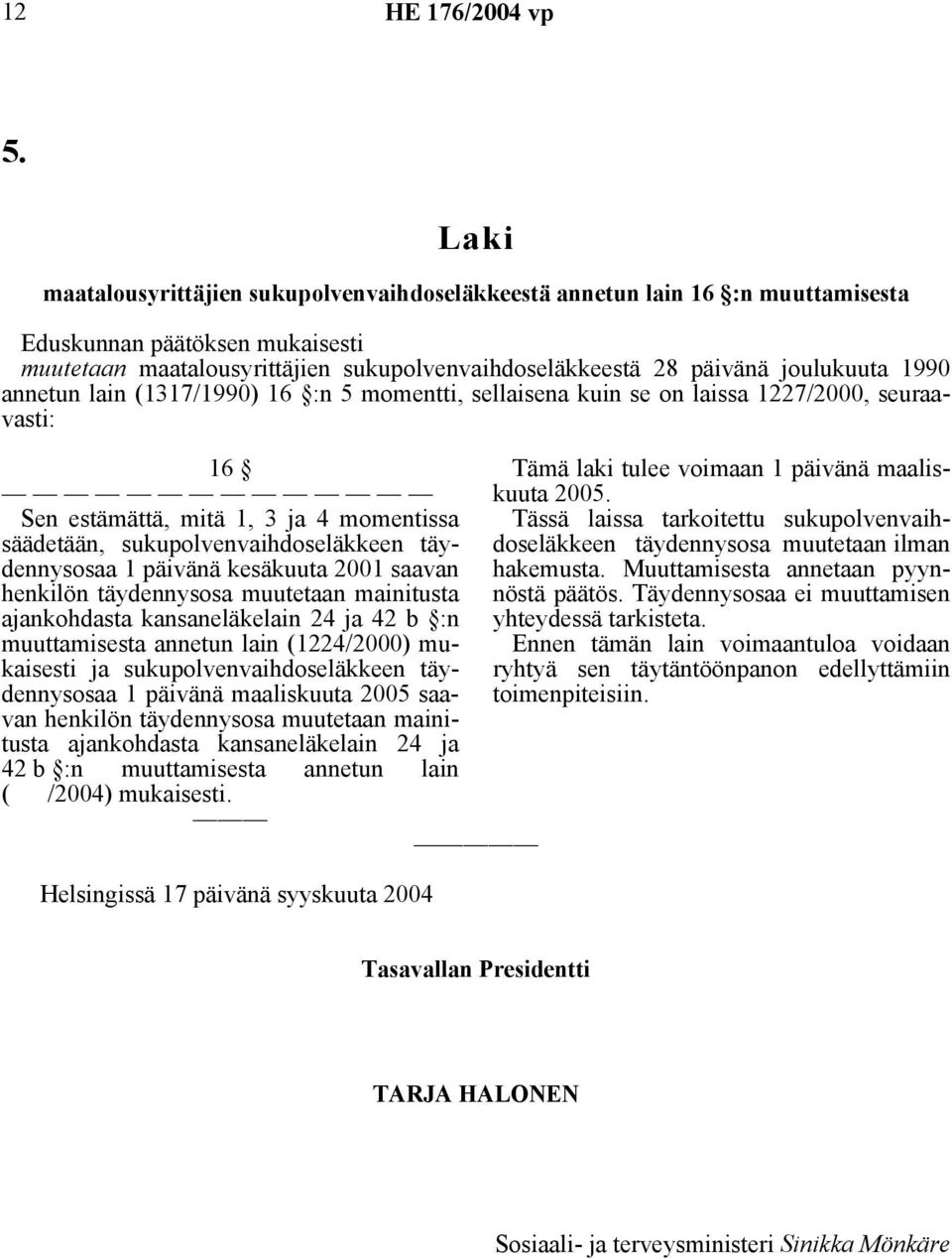 henkilön täydennysosa muutetaan mainitusta ajankohdasta kansaneläkelain 24 ja 42 b :n muuttamisesta annetun lain (1224/2000) mukaisesti ja sukupolvenvaihdoseläkkeen täydennysosaa 1 päivänä