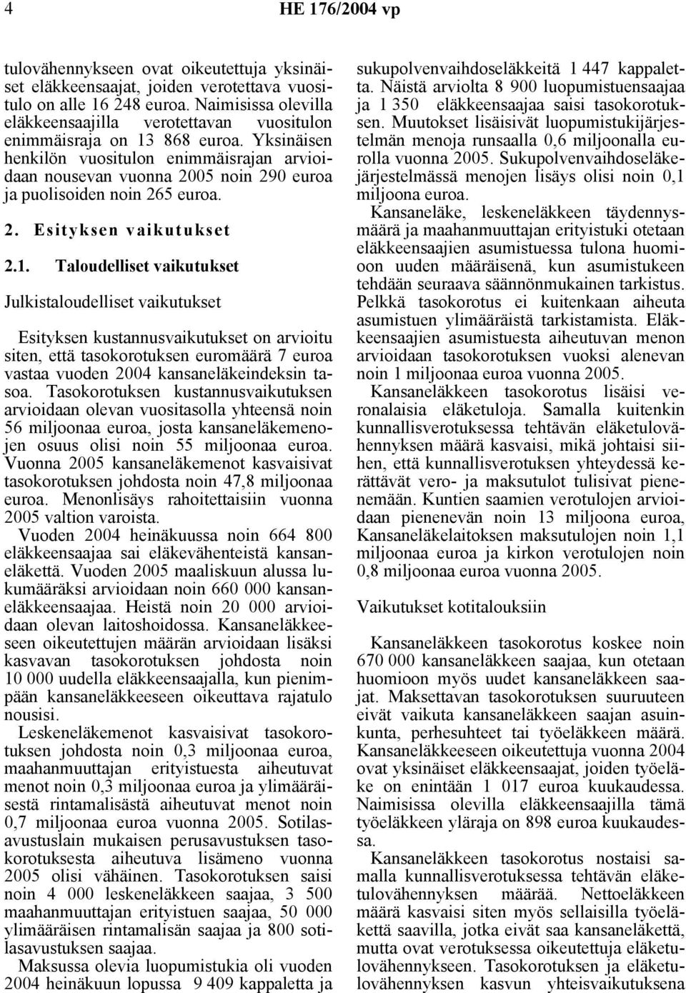 Yksinäisen henkilön vuositulon enimmäisrajan arvioidaan nousevan vuonna 2005 noin 290 euroa ja puolisoiden noin 265 euroa. 2. Esityksen vaikutukset 2.1.