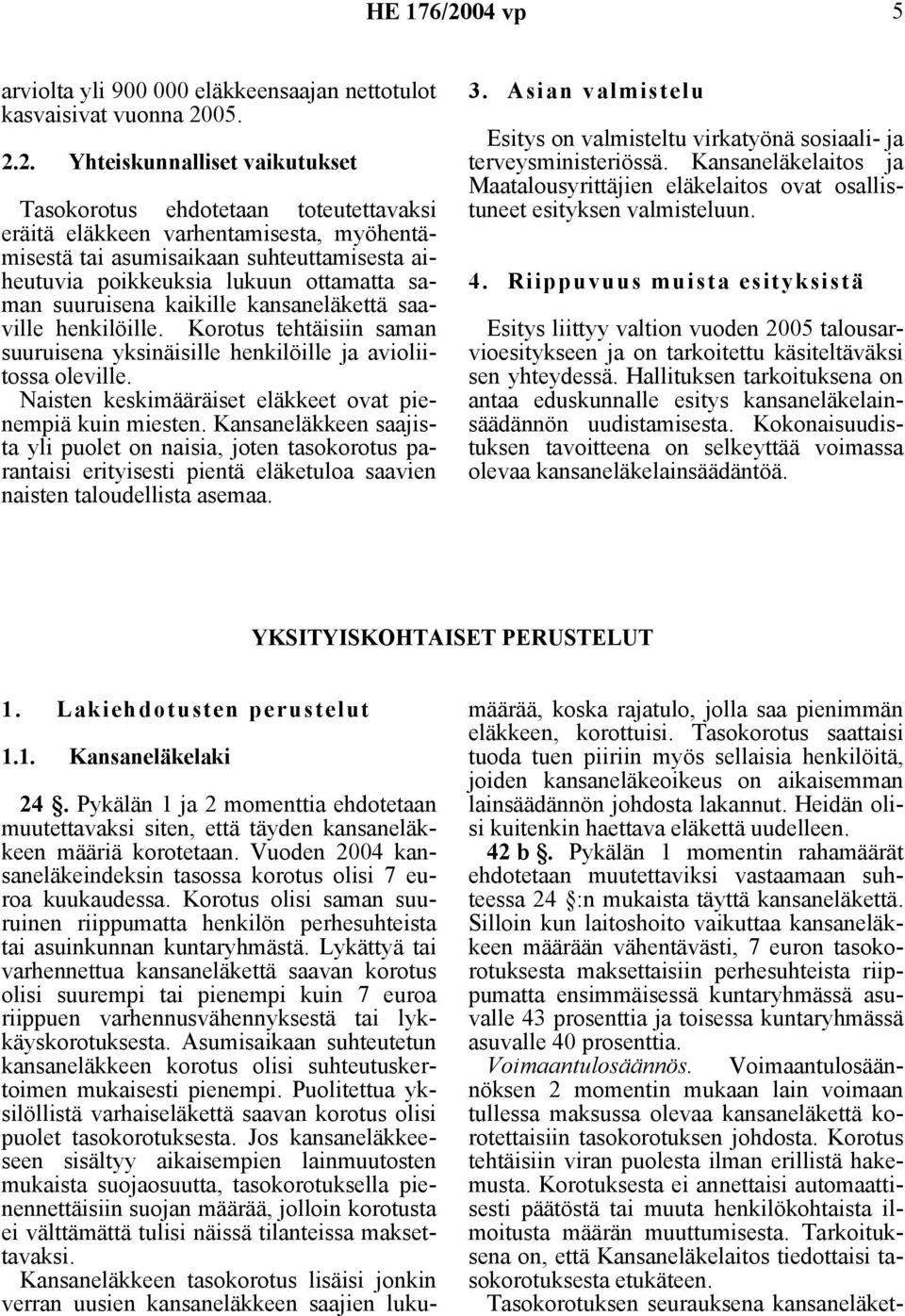 saman suuruisena kaikille kansaneläkettä saaville henkilöille. Korotus tehtäisiin saman suuruisena yksinäisille henkilöille ja avioliitossa oleville.