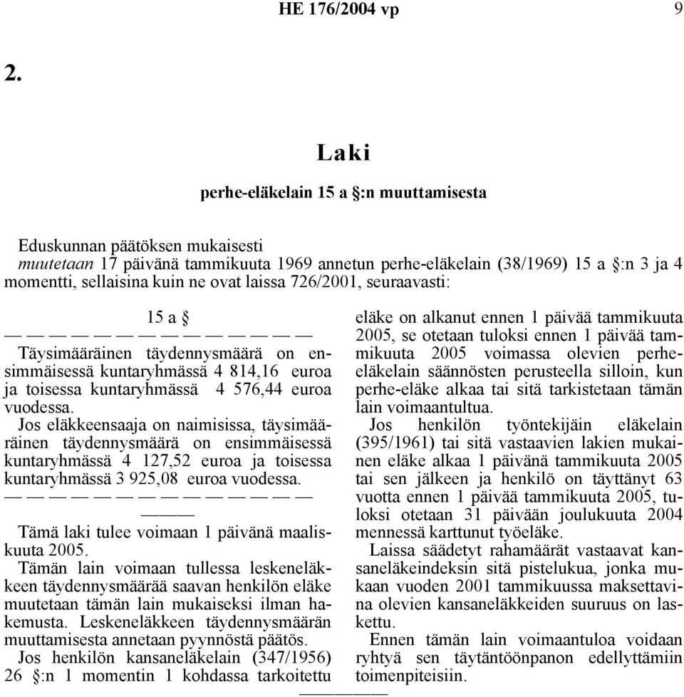 Jos eläkkeensaaja on naimisissa, täysimääräinen täydennysmäärä on ensimmäisessä kuntaryhmässä 4 127,52 euroa ja toisessa kuntaryhmässä 3 925,08 euroa vuodessa.