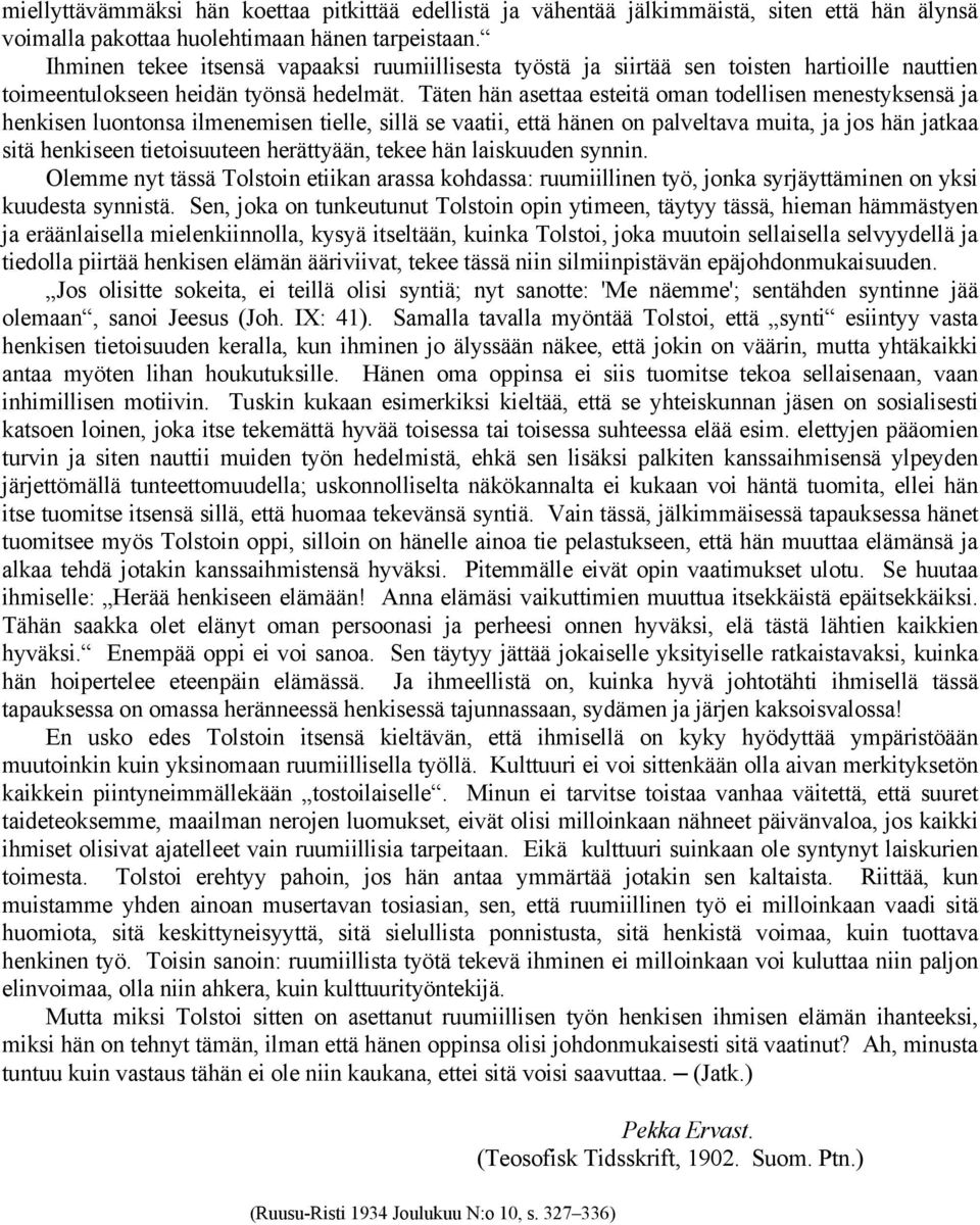 Täten hän asettaa esteitä oman todellisen menestyksensä ja henkisen luontonsa ilmenemisen tielle, sillä se vaatii, että hänen on palveltava muita, ja jos hän jatkaa sitä henkiseen tietoisuuteen