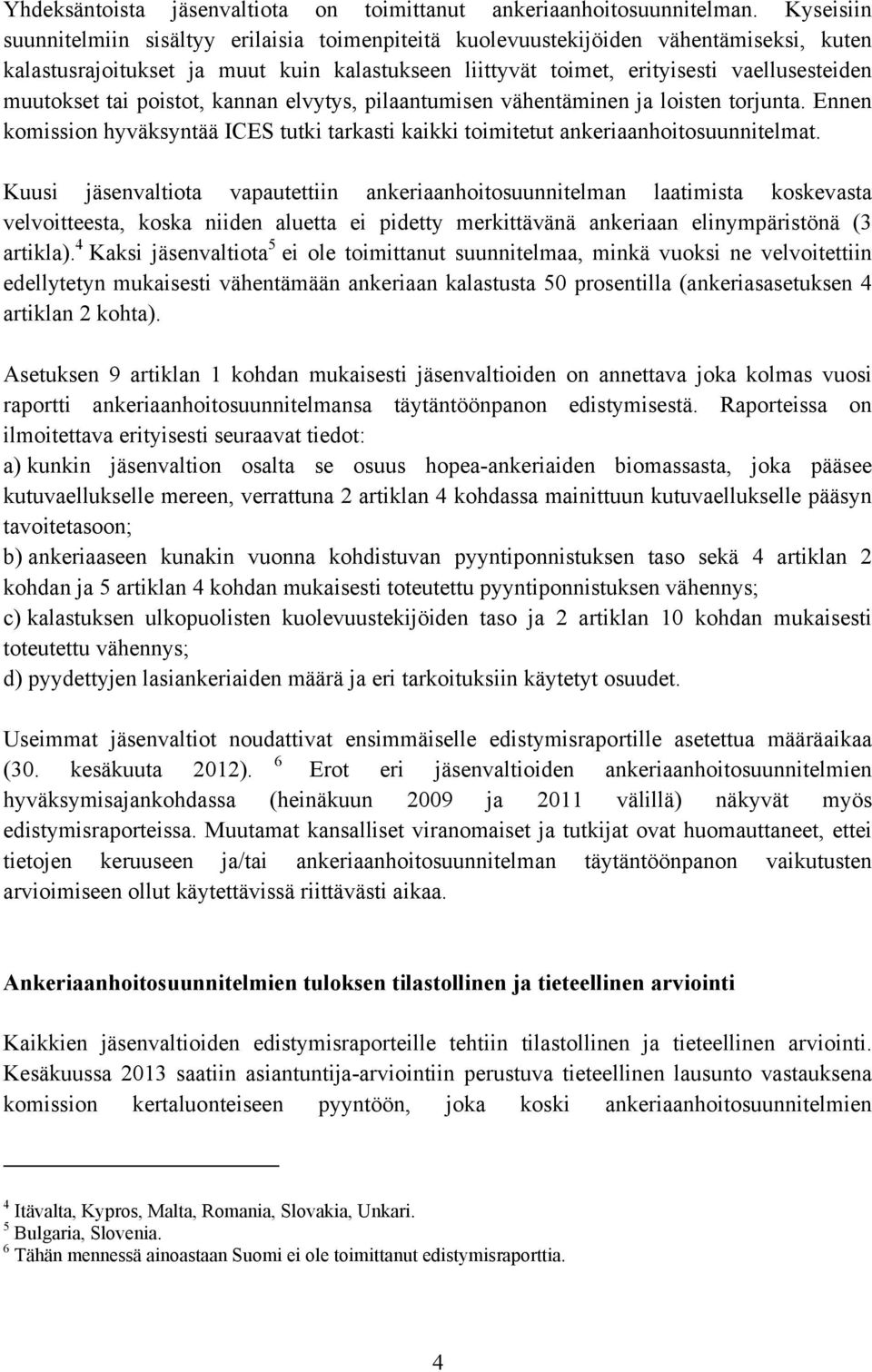 muutokset tai poistot, kannan elvytys, pilaantumisen vähentäminen ja loisten torjunta. Ennen komission hyväksyntää ICES tutki tarkasti kaikki toimitetut ankeriaanhoitosuunnitelmat.