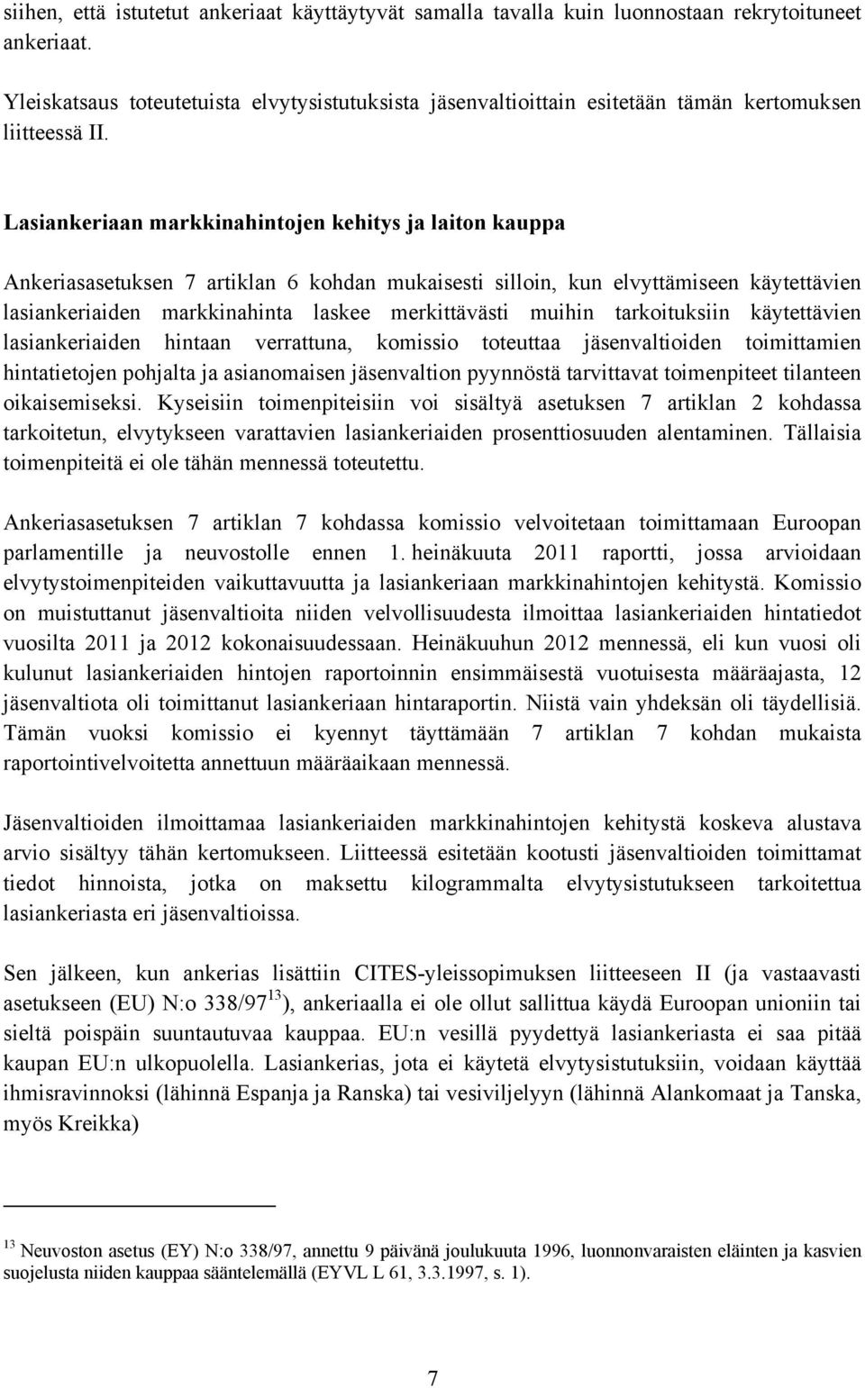 Lasiankeriaan markkinahintojen kehitys ja laiton kauppa Ankeriasasetuksen 7 artiklan 6 kohdan mukaisesti silloin, kun elvyttämiseen käytettävien lasiankeriaiden markkinahinta laskee merkittävästi