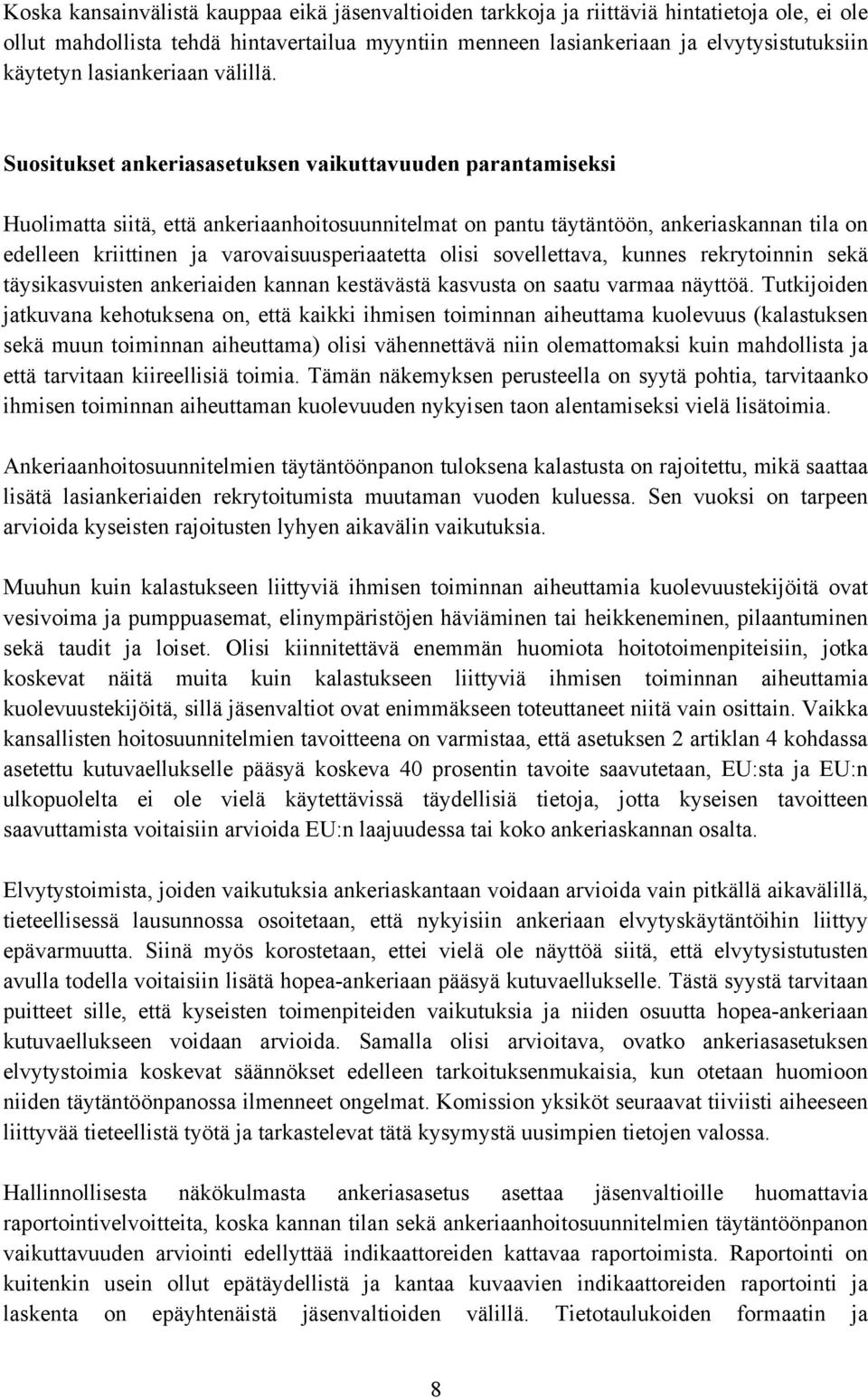 Suositukset ankeriasasetuksen vaikuttavuuden parantamiseksi Huolimatta siitä, että ankeriaanhoitosuunnitelmat on pantu täytäntöön, ankeriaskannan tila on edelleen kriittinen ja varovaisuusperiaatetta