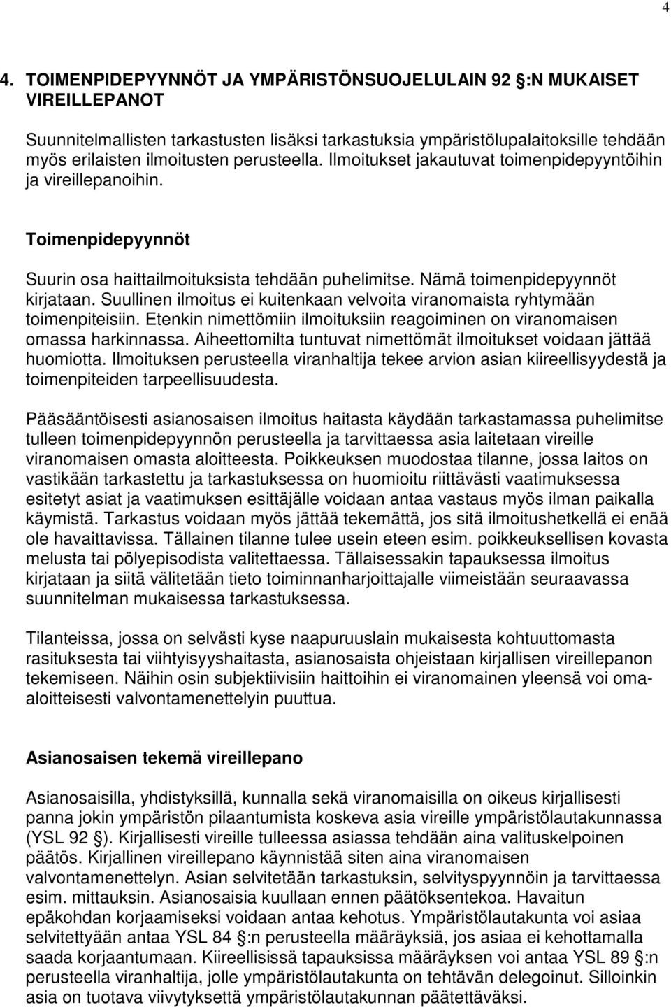 Suullinen ilmoitus ei kuitenkaan velvoita viranomaista ryhtymään toimenpiteisiin. Etenkin nimettömiin ilmoituksiin reagoiminen on viranomaisen omassa harkinnassa.