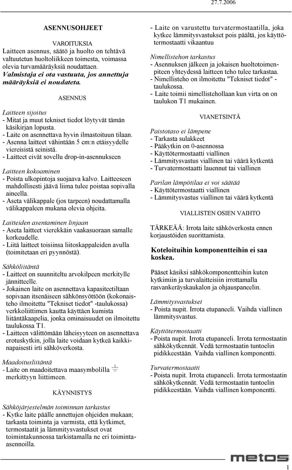 - Laite on asennettava hyvin ilmastoituun tilaan. - Asenna laitteet vähintään 5 cm:n etäisyydelle viereisistä seinistä.