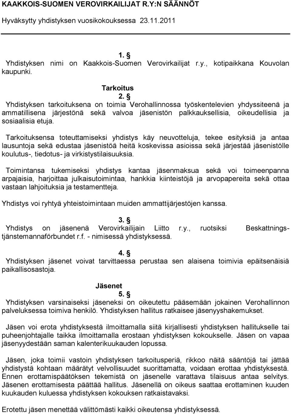 Tarkoituksensa toteuttamiseksi yhdistys käy neuvotteluja, tekee esityksiä ja antaa lausuntoja sekä edustaa jäsenistöä heitä koskevissa asioissa sekä järjestää jäsenistölle koulutus-, tiedotus- ja