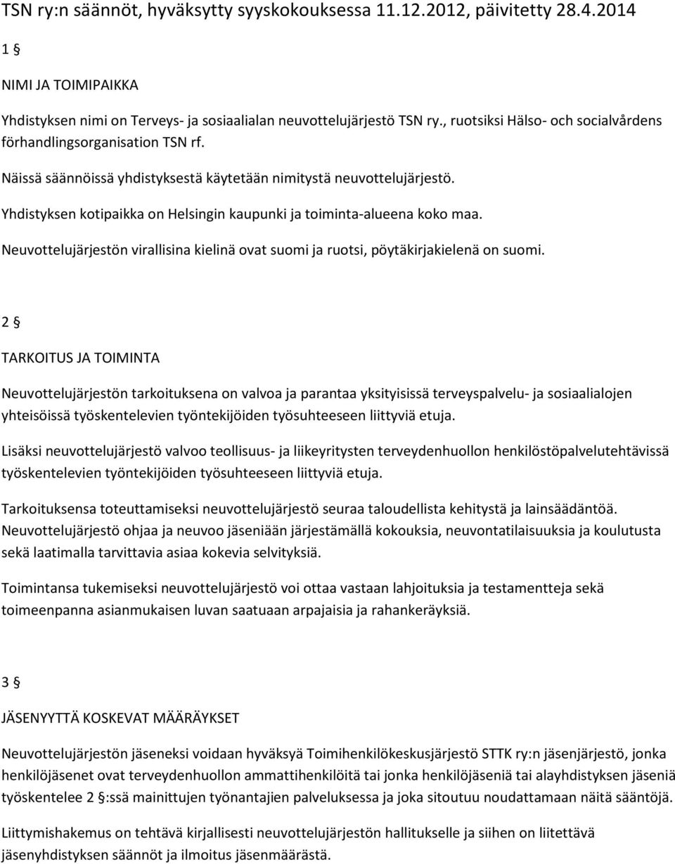 Yhdistyksen kotipaikka on Helsingin kaupunki ja toiminta-alueena koko maa. Neuvottelujärjestön virallisina kielinä ovat suomi ja ruotsi, pöytäkirjakielenä on suomi.
