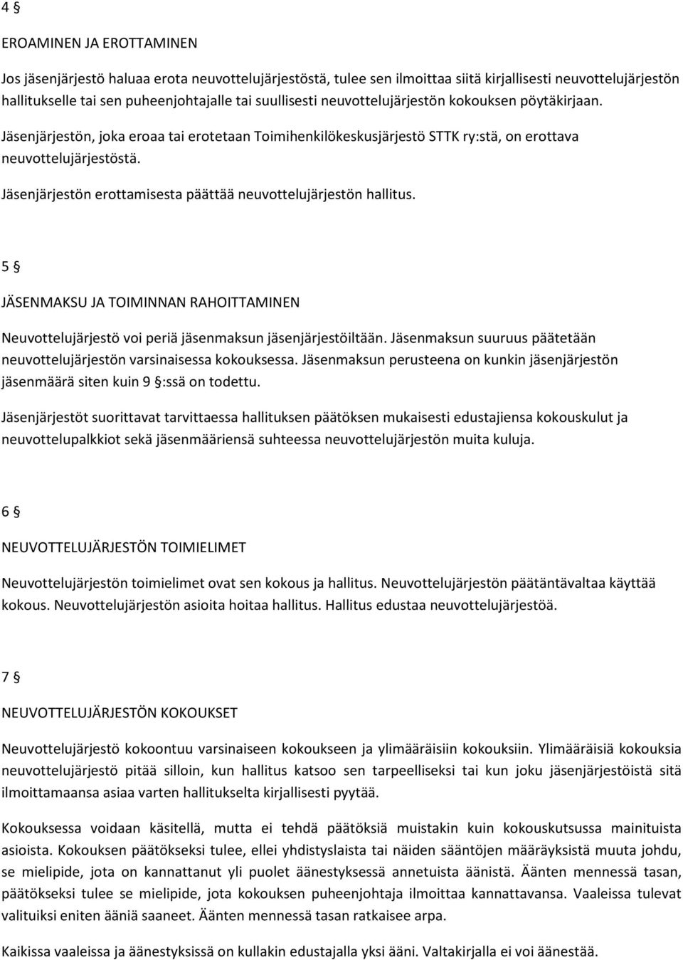 Jäsenjärjestön erottamisesta päättää neuvottelujärjestön hallitus. 5 JÄSENMAKSU JA TOIMINNAN RAHOITTAMINEN Neuvottelujärjestö voi periä jäsenmaksun jäsenjärjestöiltään.