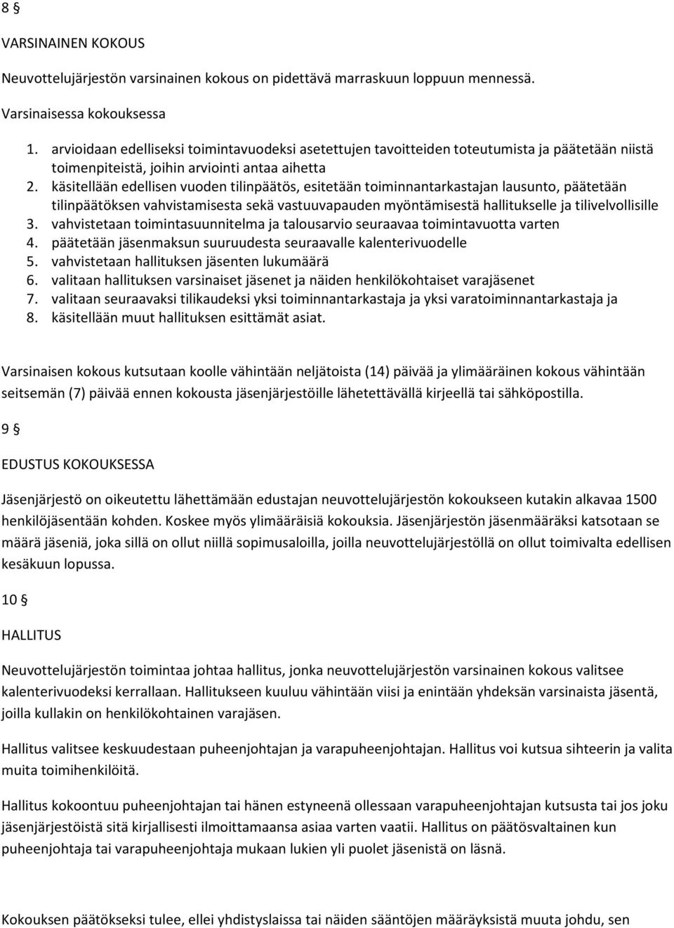 käsitellään edellisen vuoden tilinpäätös, esitetään toiminnantarkastajan lausunto, päätetään tilinpäätöksen vahvistamisesta sekä vastuuvapauden myöntämisestä hallitukselle ja tilivelvollisille 3.